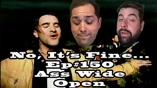 No, It's Fine... Podcast Ep#150 Ass Wide Open