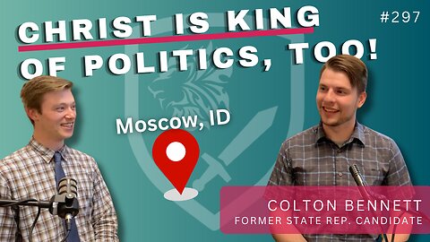 Episode 297: Christian Politics in Moscow, ID | Special Guest: Former Candidate Colton Bennett