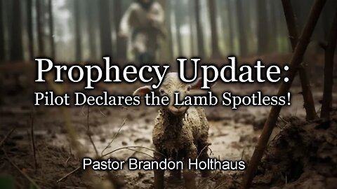 Prophecy Update: Pilot Declares the Lamb Spotless!