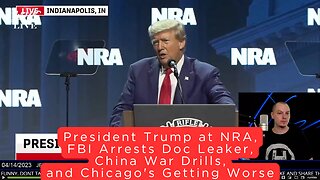 President Trump at NRA, FBI Arrests Doc Leaker, China War Drills, and Chicago's Getting Worse