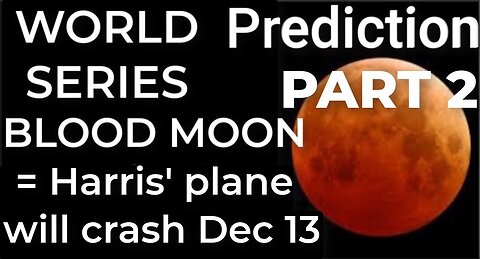 PART 2 - WORLD SERIES BLOOD MOON = Harris' plane will crash Dec 13