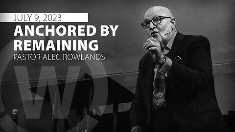 "Anchored by Remaining" | Pastor Alec Rowlands | 7/9/23