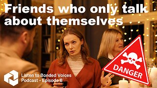 Friends who only talk about themselves - Episode 8