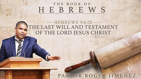 The Last Will and Testament of the Lord Jesus Christ (Hebrews 9:6-28) | Pastor Roger Jimenez