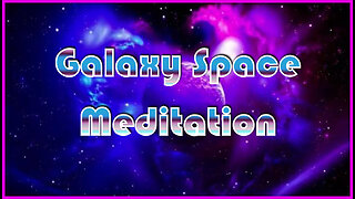 Galaxy Space Meditation: Relaxing Music For Stress Relief, Healing, Mind, Body & Soul.