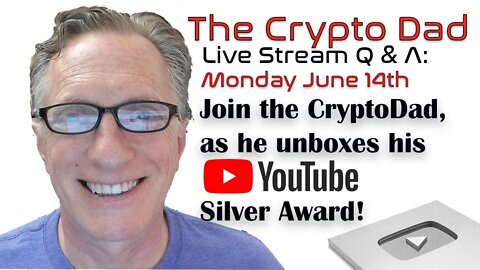 CryptoDad’s Live Q. & A. 3:00 PM EST Monday June 14th, Unboxing Silver Award!