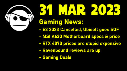 Gaming News | E3 Cancelled | New A620 MB | RTX 4070 | Ravenbound | Deals | 31 MAR 2023