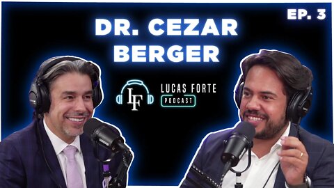 Dr. Cezar Berger | Lucas Forte Podcast #3