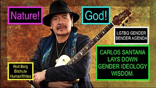 CARLOS SANTANA LAYS DOWN SOME GENDER IDEOLOGY / LGTBQ GENDER BENDER AGENDA WISDOM ABOUT NATURE & GOD