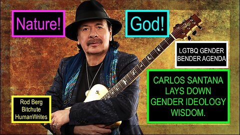 CARLOS SANTANA LAYS DOWN SOME GENDER IDEOLOGY / LGTBQ GENDER BENDER AGENDA WISDOM ABOUT NATURE & GOD