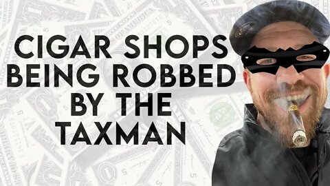 Cigar Shops Being Robbed By The Taxman