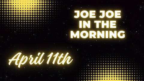 Joe Joe in the Morning April 11th