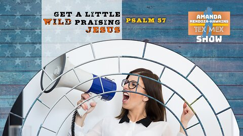 Ep.29 - Amanda Mendoza-Hawkins Show: Get a Little Wild Praising Jesus!