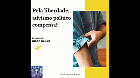 Pela liberdade, o ativismo político compensa? Diogo da Luz - Episódio 017