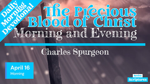 April 16 Morning Devotional | The Precious Blood of Christ | Morning and Evening by Charles Spurgeon