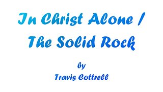 In Christ Alone / The Solid Rock (With Lyrics) By Travis Cottrell