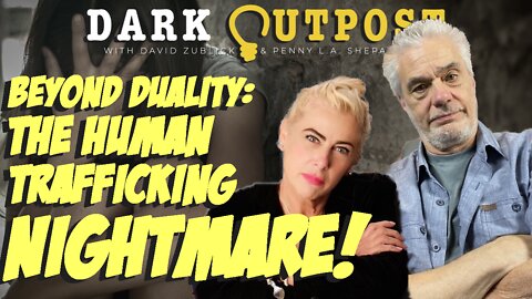 Dark Outpost 10.03.2022 Beyond Duality: The Human Trafficking Nightmare!