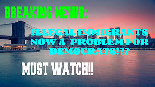 BREAKING NEWS: ILLEGAL IMMIGRANTS NOW A PROBLEM FOR DEMOCRATS? MUST WATCH TILL THE END