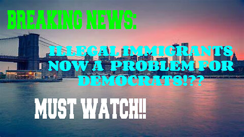 BREAKING NEWS: ILLEGAL IMMIGRANTS NOW A PROBLEM FOR DEMOCRATS? MUST WATCH TILL THE END