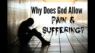 If God loves us why all the pain, misery and tragedies all around us?