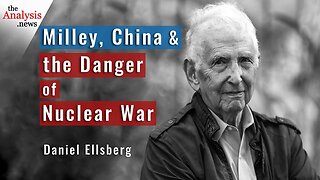 Ellsberg on Milley, China and the Danger of Nuclear War