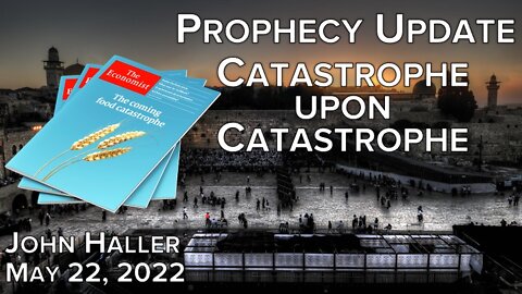 2022 05 22 John Haller's Prophecy Update "Catastrophe Upon Catastrophe"