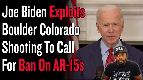 Joe Biden Exploits Boulder Colorado Shooting To Call For Ban On AR-15s