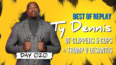 Day 020 | BEST OF Replay: Clippers & Cops w/ Ty Dennis, the Next Super Power & Trump v DeSantis