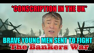 CONSCRIPTION IN THE UK-The Bankers' Plan For War And Destruction..