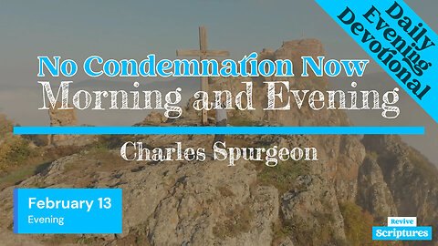 February 13 Evening Devotional | No Condemnation Now | Morning and Evening by Charles Spurgeon