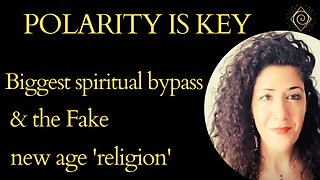 POLARITY IS KEY - Biggest spiritual by-pass & the Fake new age 'religion'