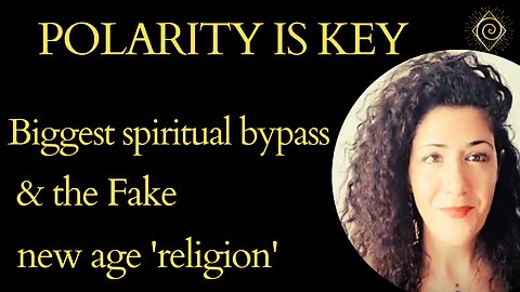 POLARITY IS KEY - Biggest spiritual by-pass & the Fake new age 'religion'