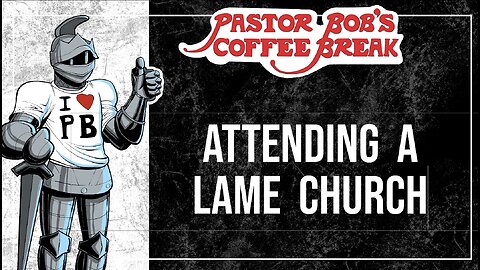 ATTENDING A LAME CHURCH / Pastor Bob's Coffee Break
