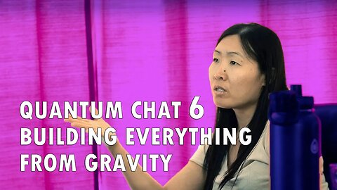 Quantum Chat 6: Building Everything From Gravity