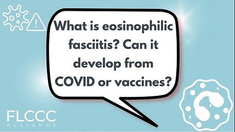 What is eosinophilic fasciitis? Can it develop from COVID or vaccines?