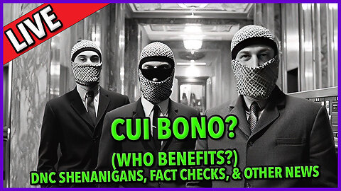 Cui Bono? Who Benefits From News Stories? ☕ 🔥 #factcheckfriday ☕ DNC Tricks🔥 C&N 105