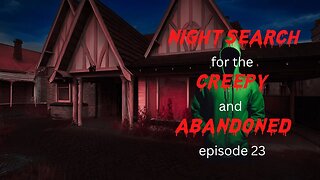 NIGHT SEARCH FOR THE CREEPY AND ABANDONED EPISODE 23