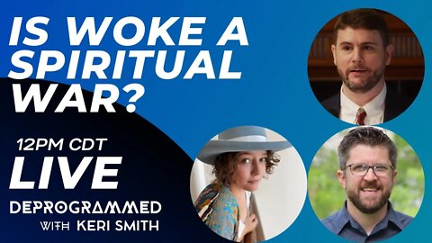 LIVE Deprogrammed: Is Woke a Spiritual War? with James Lindsay, Bradley Helgerson & Keri Smith