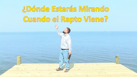 ¿Donde Estarás Mirando Cuando el Rapto Viene?