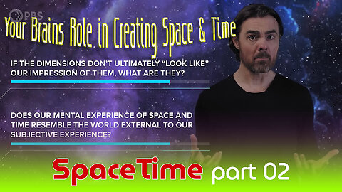 SpaceTime - part 02 - What Is Your Brains Role in Creating Space & Time