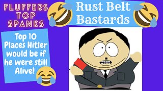 Top 10 Place Hitler would be if he were still Alive | Fluffers Top Spanks | RUST BELT BASTARDS
