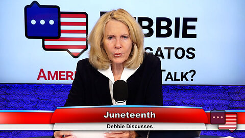 Juneteenth | Debbie Discusses 6.19.23