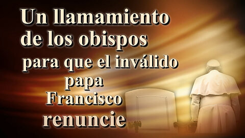 Un llamamiento de los obispos para que el inválido papa Francisco renuncie