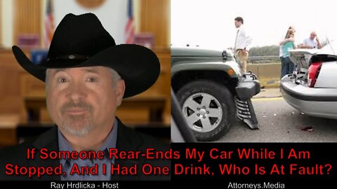 If Someone Rear-Ends My Car While I Am Stopped, And I Had One Drink, Who Is At Fault?