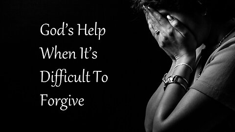 God's Help When It's Difficult to Forgive