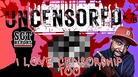 I LOVE CENSORSHIP TOO UNCENSORED [Crypto Blood & SGT Report]