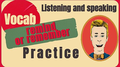 Vocab: “REMIND” or “REMEMBER” Practice fluency listening and speaking with this exercise