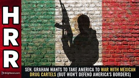 Sen. Graham wants to take America to WAR with Mexican Drug Cartels