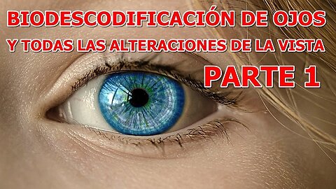 BIODESCODIFICACION EMOCIONAL DE LOS OJOS Y TODAS LAS ALTERACIONES DE LA VISTA PARTE 1