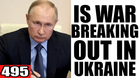 495. Is War Breaking out in Ukraine?